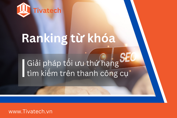 Ranking từ khóa - giải pháp tối ưu thứ hạng tìm kiếm trên thanh công cụ
