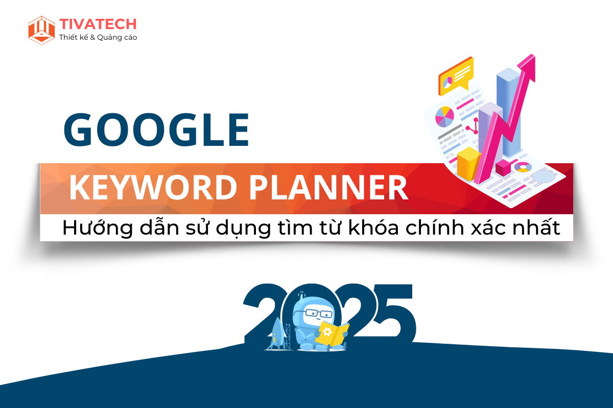 Google Keyword Planner: Hướng dẫn sử dụng tìm từ kháo chính xác nhất 2025